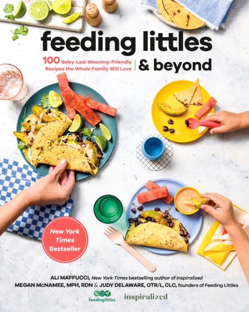 Feeding Littles And Beyond : 100 Baby-Led-Weaning-Friendly Recipes the Whole Family Will Love, Paperback / softback Book