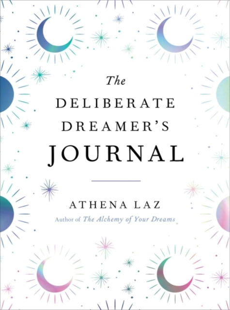 The Deliberate Dreamer's Journal : Decode Your Dream Signs and Symbols and Transform Your Life, Paperback / softback Book