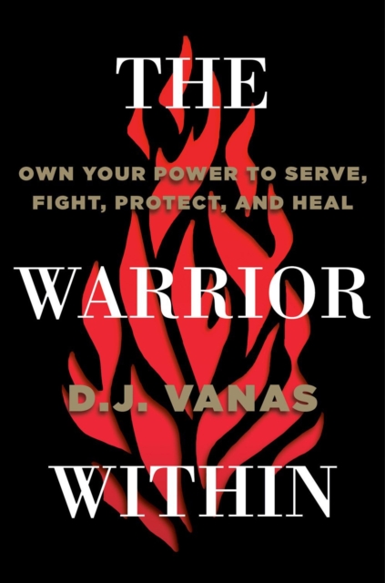 The Warrior Within : Own Your Power to Serve, Fight, Protect, and Heal, Hardback Book