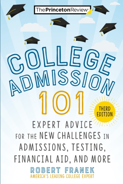 College Admission 101 : Expert Advice for the New Challenges in Admissions, Testing, Financial Aid, and More, Paperback / softback Book