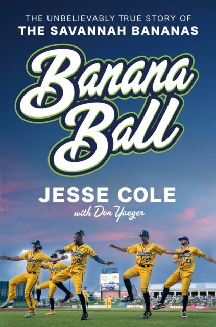 Banana Ball : The Unbelievably True Story of the Savannah Bananas, Hardback Book