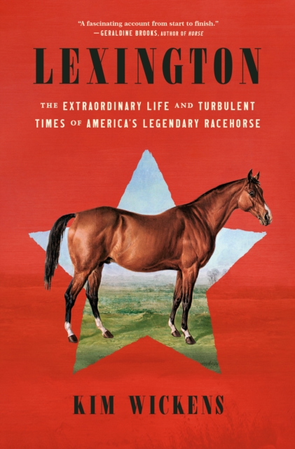Lexington : The Extraordinary Life and Turbulent Times of America's Legendary Racehorse, Hardback Book