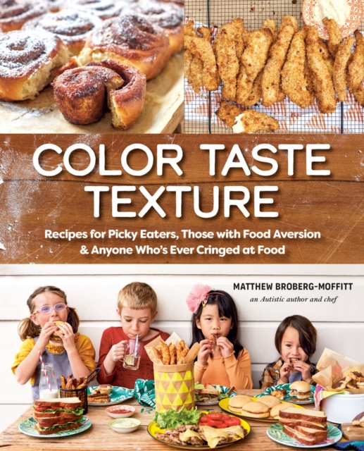 Color Taste Texture : Recipes for Picky Eaters, Those with Food Aversion, and Anyone Who's Ever Cringed at Food, Paperback / softback Book