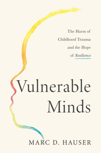 Vulnerable Minds : The Harm of Childhood Trauma and the Hope of Resilience, Hardback Book