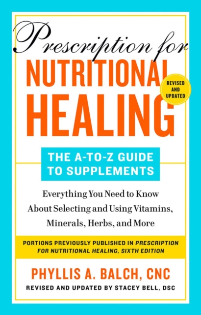 Prescription For Nutritional Healing: The A-to-z Guide To Supplements, 6th Edition : Everything You Need to Know About Selecting and Using Vitamins, Minerals, Herbs, and More, Paperback / softback Book