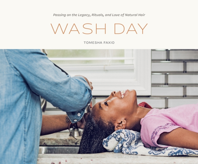 Wash Day : Passing on the Legacy, Rituals, and Love of Natural Hair, Hardback Book