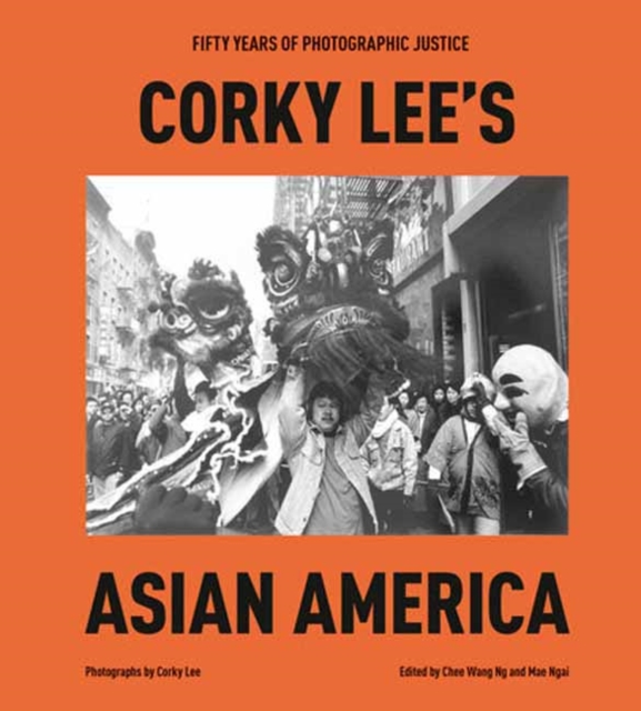 Corky Lee's Asian America : Fifty Years of Photographic Justice, Hardback Book