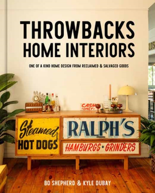Throwbacks Home Interiors : One of a Kind Home Design from Reclaimed and Salvaged Goods, Hardback Book