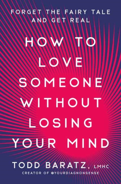 How to Love Someone Without Losing Your Mind : Forget the Fairy Tale and Get Real, Hardback Book