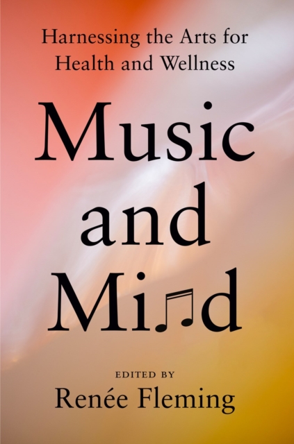 Music And Mind : Harnessing the Arts for Health and Wellness, Hardback Book