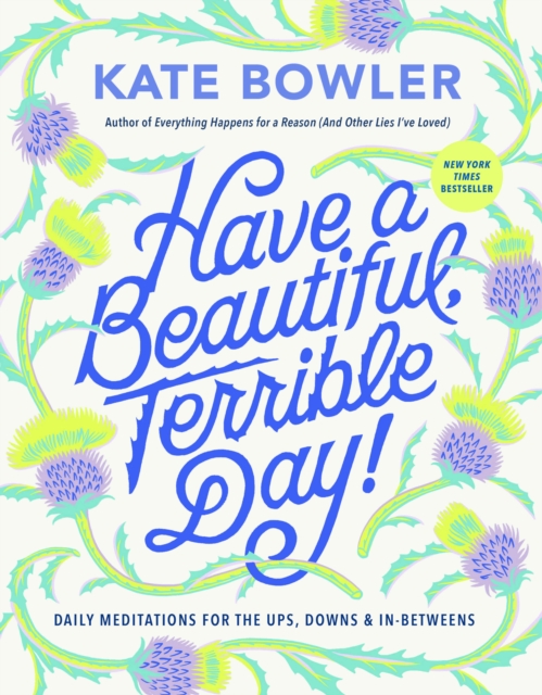 Have a Beautiful, Terrible Day! : Daily Meditations for the Ups, Downs & In-Betweens, Hardback Book