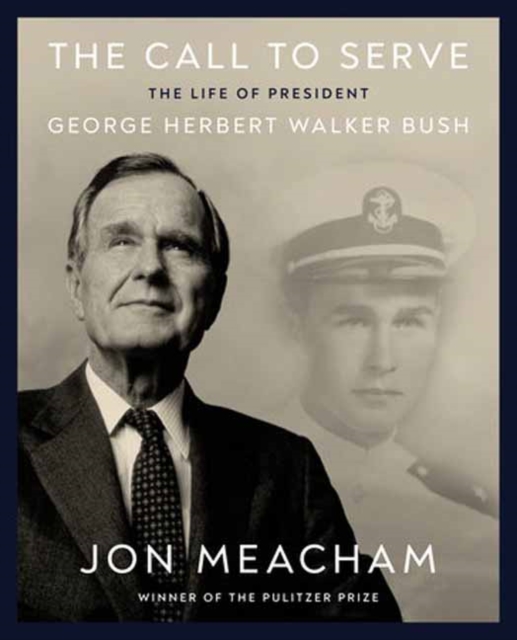 The Call to Serve : The Life of President George Herbert Walker Bush: A Visual Biography, Hardback Book