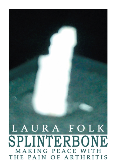 Splinterbone : Making Peace with the Pain of Arthritis, EPUB eBook