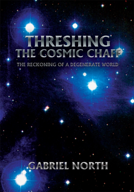 Threshing the Cosmic Chaff : The Reckoning of a Degenerate World, EPUB eBook