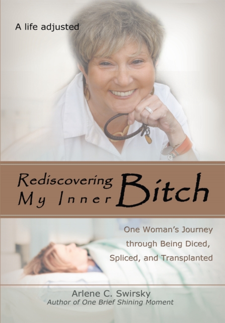 Rediscovering My Inner Bitch : One Womanys Journey Through Being Diced, Spliced, and Transplanted, EPUB eBook