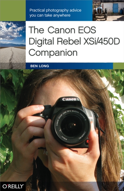The Canon EOS Digital Rebel XSi/450D Companion : Learning How to Take Pictures You Love With the Camera You Have, PDF eBook