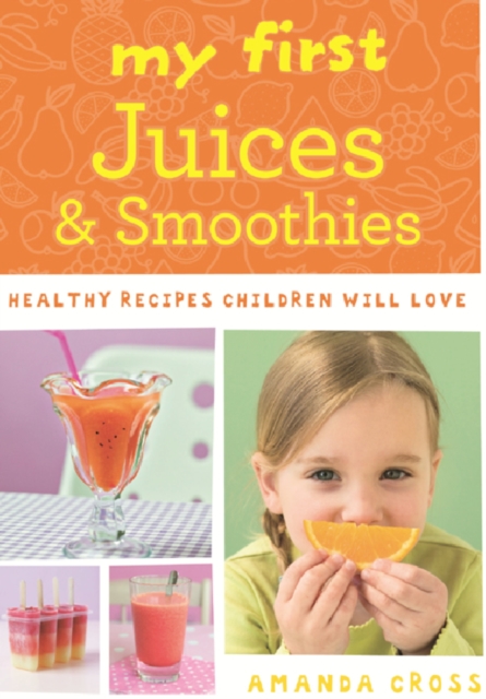 My First Juices and Smoothies : Healthy recipes children will love, EPUB eBook