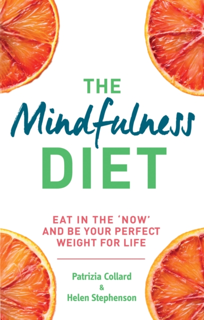 The Mindfulness Diet : Eat in the 'now' and be the perfect weight for life – with mindfulness practices and 70 recipes, EPUB eBook