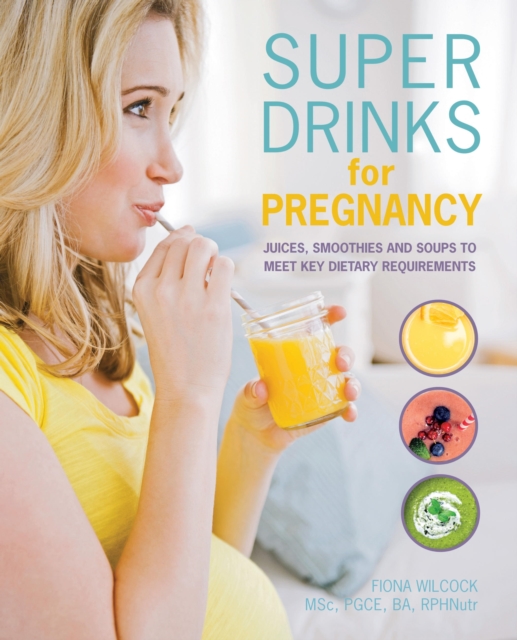 Super Drinks for Pregnancy : Juices, smoothies and soups to meet key dietary requirements, EPUB eBook