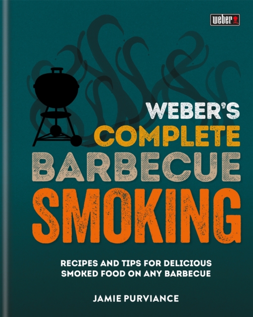 Weber's Complete BBQ Smoking : Recipes and tips for delicious smoked food on any barbecue, Hardback Book