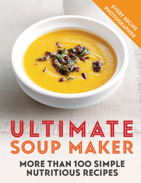 Ultimate Soup Maker : More than 100 simple, nutritious recipes, Paperback / softback Book