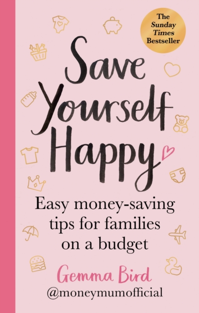Save Yourself Happy : Easy money-saving tips for families on a budget from Money Mum Official – the SUNDAY TIMES bestseller, Paperback / softback Book
