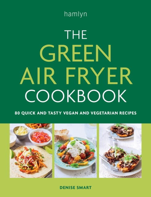 The Green Air Fryer Cookbook : 80 quick and tasty vegan and vegetarian recipes, Paperback / softback Book