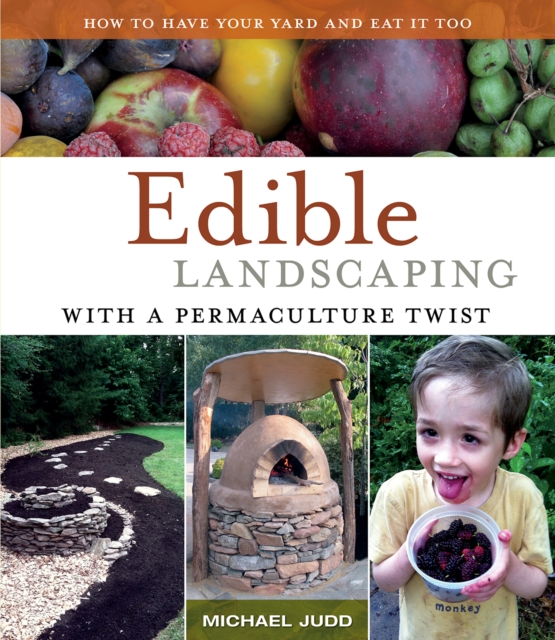 Edible Landscaping with a Permaculture Twist : How to Have Your Yard and Eat It Too, Paperback / softback Book