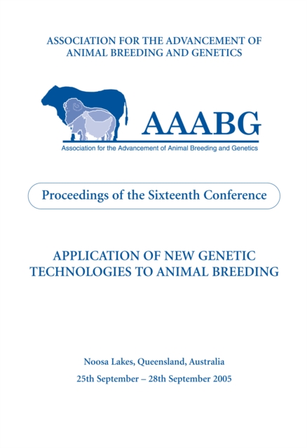 Application of New Genetic Technologies to Animal Breeding : Proceedings of the 16th Biennial Conference of the Association for the Advancement of Animal Breeding and Genetics (AAABG) 25-28 September, PDF eBook
