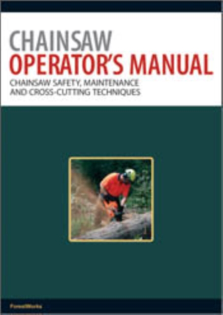 Chainsaw Operator's Manual : Chainsaw Safety, Maintenance and Cross-cutting Techniques, PDF eBook
