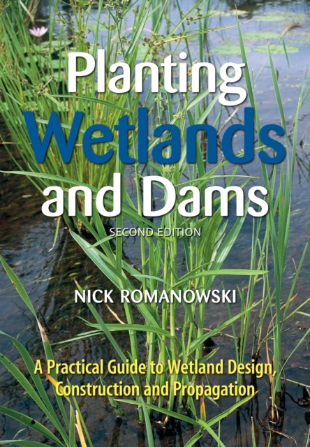 Planting Wetlands and Dams : A Practical Guide to Wetland Design, Construction and Propagation, PDF eBook