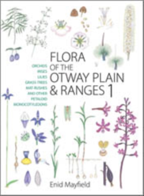 Flora of the Otway Plain and Ranges 1 : Orchids, Irises, Lilies, Grass-trees, Mat-rushes and Other Petaloid Monocotyledons, PDF eBook