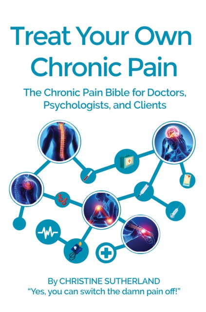 Treat Your Own Chronic Pain: The Chronic Pain Bible for Doctors, Psychologists, and Clients, EPUB eBook
