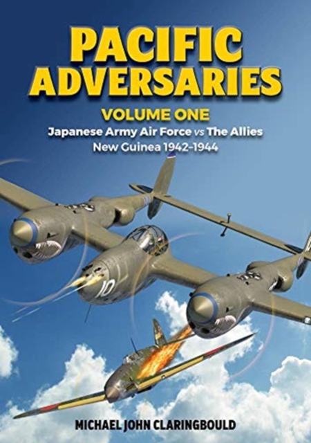 Pacific Adversaries - Volume One : Japanese Army Air Force vs the Allies New Guinea 1942-1944, Paperback / softback Book