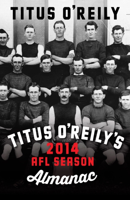 Titus O'Reily's 2014 AFL Season Almanac : A Funny Thing Happened on the Way to the AFL Premiership, EPUB eBook