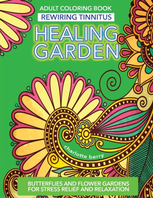 Tinnitus Art Therapy. Healing Garden Adult Coloring Book : Butterflies and Flower Gardens for Stress Relief and Relaxation, Paperback / softback Book
