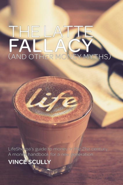 The Latte Fallacy : And other money myths, EPUB eBook
