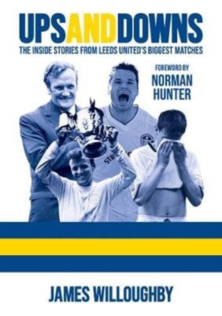 Ups And Downs: The Inside Stories From Leeds United's Biggest Matches, Paperback / softback Book