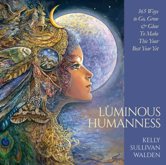 Luminous Humanness : 365 Ways to Go, Grow & Glow to Make This Your Best Year Yet, Hardback Book