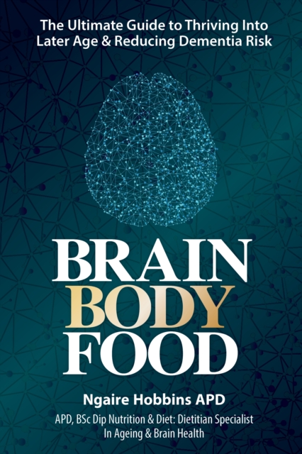 Brain Body Food : The Ultimate Guide to Thriving into Later Life and Reducing Dementia Risk, EPUB eBook