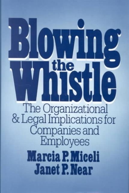 Blowing the Whistle : The Organizational and Legal Implications for Companies and Employees, Hardback Book