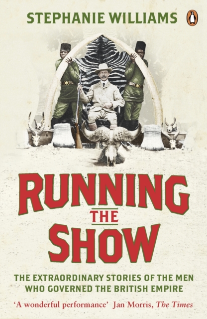 Running the Show : The Extraordinary Stories of the Men who Governed the British Empire, EPUB eBook