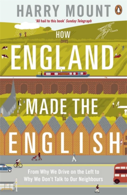 How England Made the English : From Why We Drive on the Left to Why We Don't Talk to Our Neighbours, Paperback / softback Book