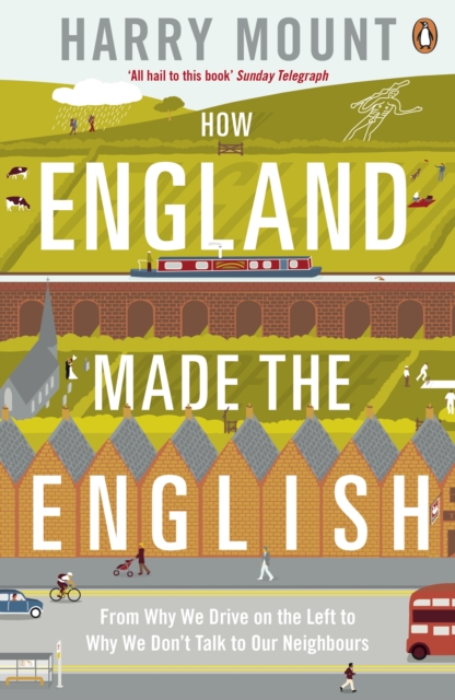 How England Made the English : From Why We Drive on the Left to Why We don't Talk to Our Neighbours, EPUB eBook