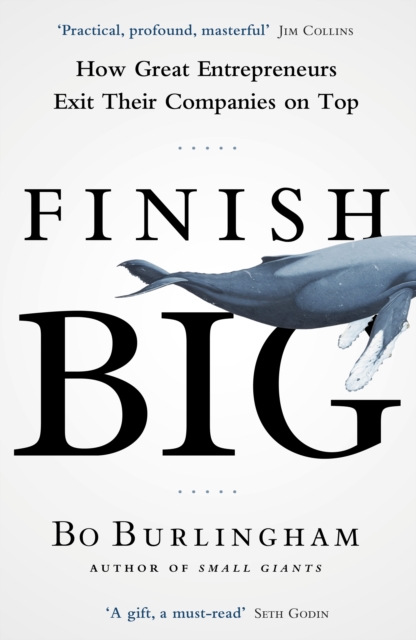 Finish Big : How Great Entrepreneurs Exit Their Companies on Top, Paperback / softback Book