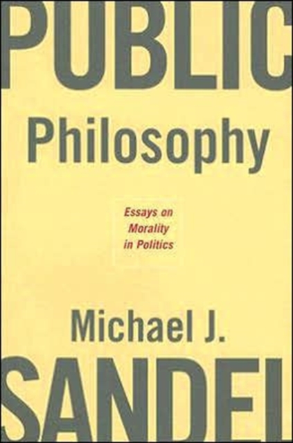 Public Philosophy : Essays on Morality in Politics, Paperback / softback Book