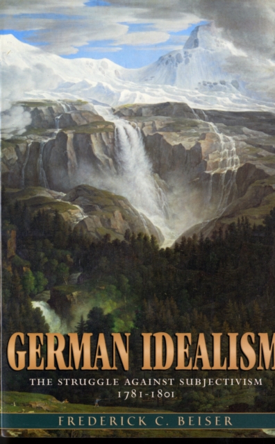 German Idealism : The Struggle against Subjectivism, 1781-1801, Paperback / softback Book