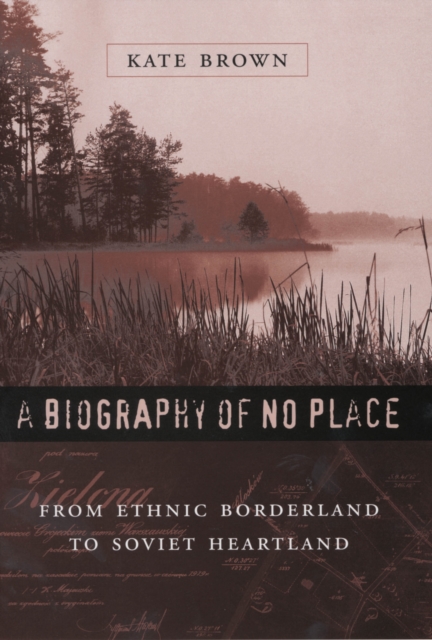 A Biography of No Place : From Ethnic Borderland to Soviet Heartland, PDF eBook