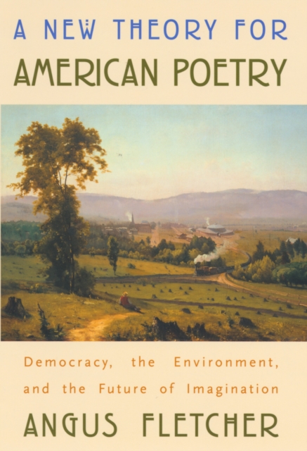 A New Theory for American Poetry : Democracy, the Environment, and the Future of Imagination, PDF eBook