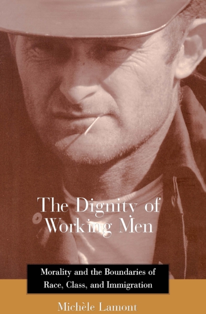 The Dignity of Working Men : Morality and the Boundaries of Race, Class, and Immigration, EPUB eBook